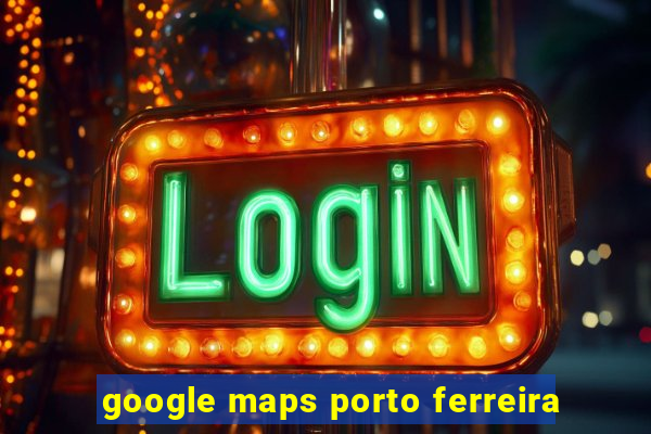 google maps porto ferreira